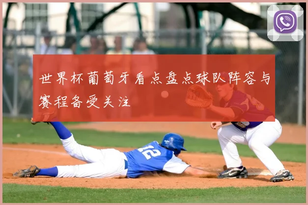 世界杯葡萄牙看点盘点球队阵容与赛程备受关注