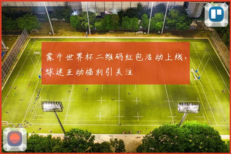 蒙牛世界杯二维码红包活动上线，球迷互动福利引关注