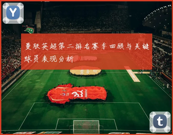 曼联英超第二排名赛季回顾与关键球员表现分析