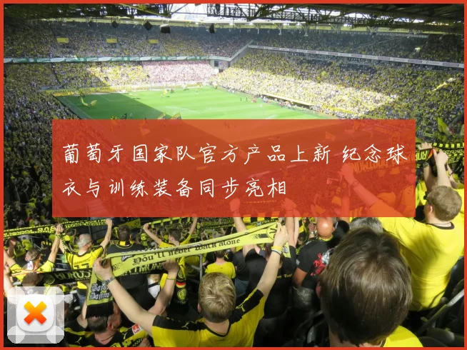 葡萄牙国家队官方产品上新 纪念球衣与训练装备同步亮相