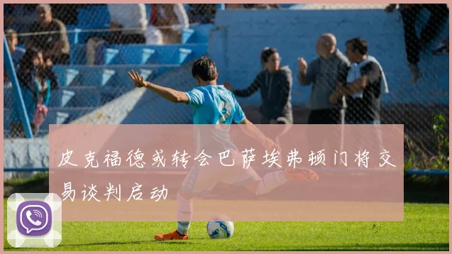 皮克福德或转会巴萨埃弗顿门将交易谈判启动