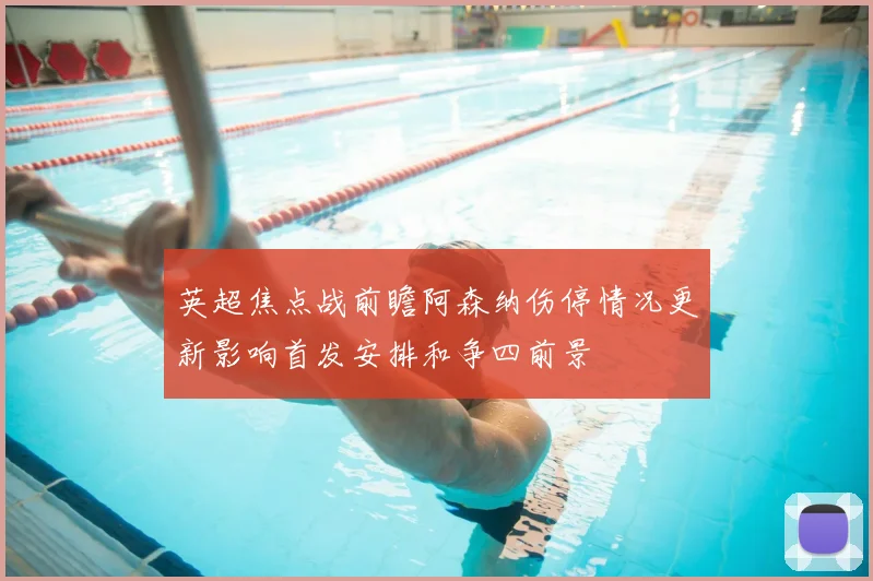 英超焦点战前瞻阿森纳伤停情况更新影响首发安排和争四前景