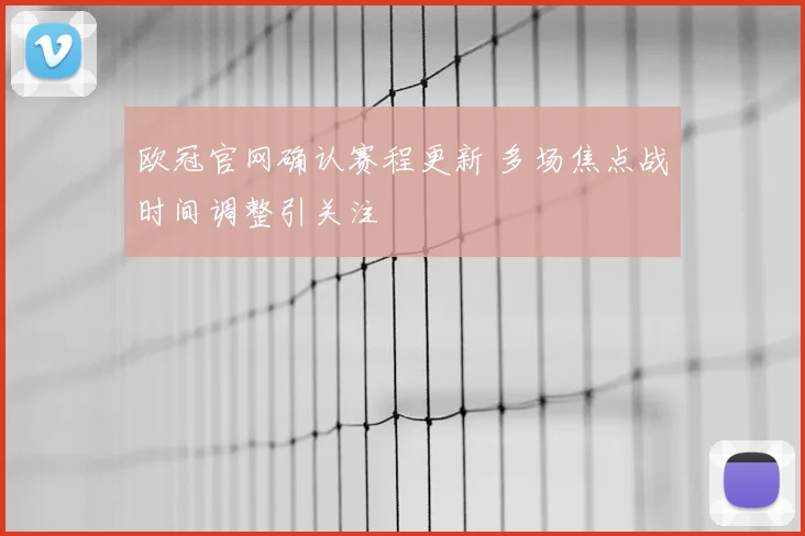 欧冠官网确认赛程更新 多场焦点战时间调整引关注